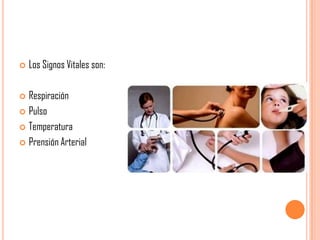 

Los Signos Vitales son:

Respiración
 Pulso
 Temperatura
 Prensión Arterial


 