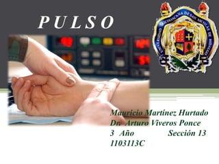 PULSO

Mauricio Martínez Hurtado
Dr. Arturo Viveros Ponce
3 Año
Sección 13
1103113C

 