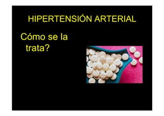 HIPERTENSIÓN ARTERIAL
Cómo se la
trata?
 