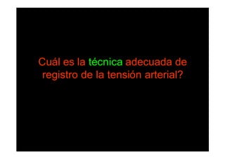 Cuál es la técnica adecuada de
registro de la tensión arterial?
 