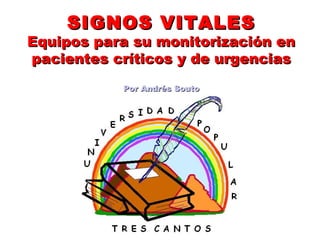 SIGNOS VITALES

Equipos para su monitorización en
pacientes críticos y de urgencias
Por Andrés Souto

 