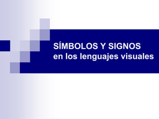 SÍMBOLOS Y SIGNOS
en los lenguajes visuales
 