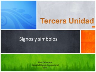 Malú Offermann
Escuela Bilingüe Internacional
2014
Signos y símbolos
 