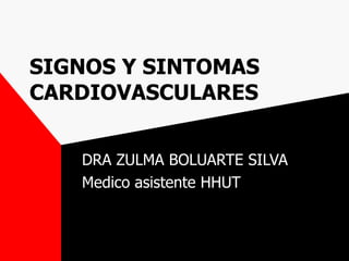 SIGNOS Y SINTOMAS CARDIOVASCULARES DRA ZULMA BOLUARTE SILVA Medico asistente HHUT 