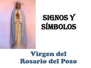 Signos y Símbolos Virgen del Rosario del Pozo 