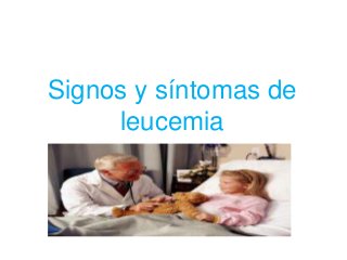 Signos y síntomas de
leucemia
 