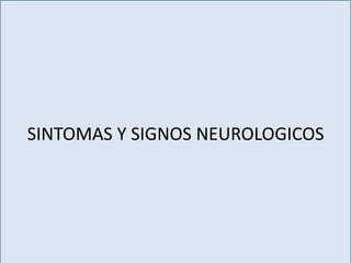 SINTOMAS Y SIGNOS NEUROLOGICOS
 