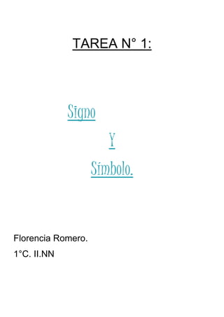 TAREA N° 1:
Signo
Y
Símbolo.
Florencia Romero.
1°C. II.NN
 