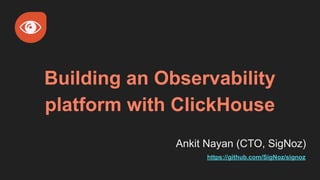 Building an Observability
platform with ClickHouse
Ankit Nayan (CTO, SigNoz)
https://github.com/SigNoz/signoz
 