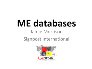 ME databases
Jamie Morrison
Signpost International
 