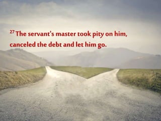 27The servant's master took pity on him,
canceledthe debt and let himgo.
 