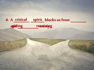4. A ______ _____blocks us from______
and ________mercy.
critical
giving
spirit
receiving
 