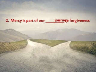 2. Mercyis part of our_______to forgivenessjourney
 