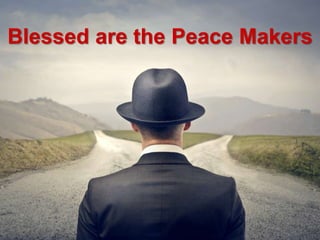 Blessed are the Peace Makers
 