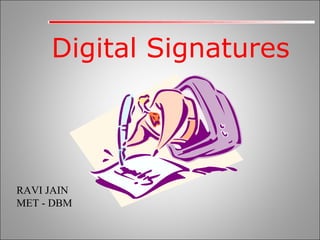 Digital Signatures

RAVI JAIN
MET - DBM

 