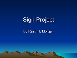 Sign Project By Raeth J. Morgan 