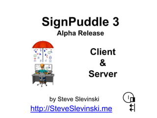 SignPuddle 3
Alpha Release
http://SteveSlevinski.me
by Steve Slevinski
Client
&
Server
 