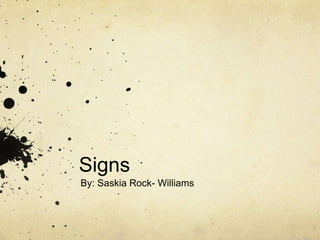 Signs
By: Saskia Rock- Williams
 