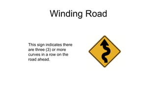 Winding Road
This sign indicates there
are three (3) or more
curves in a row on the
road ahead.
 