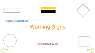 Warning Signs
Not enforced by law
Helpful Suggestions
 