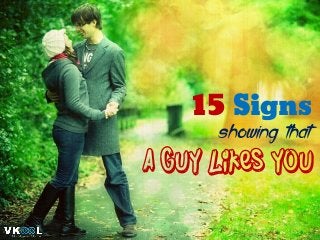15 Signs 
showing that 
a guy likes you  