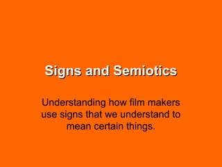 Signs and SemioticsSigns and Semiotics
Understanding how film makers
use signs that we understand to
mean certain things.
 