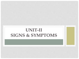 UNIT-II
SIGNS & SYMPTOMS
 