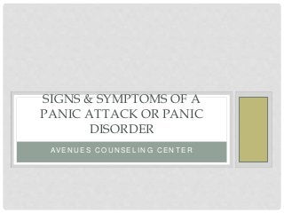 AV E N U E S C O U N S E L I N G C E N T E R
SIGNS & SYMPTOMS OF A
PANIC ATTACK OR PANIC
DISORDER
 