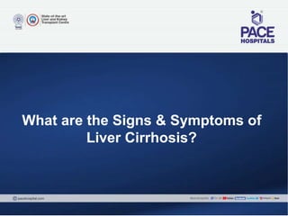 What are the Signs & Symptoms of
Liver Cirrhosis?
 