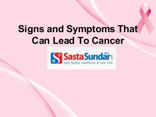 Signs and Symptoms That 
Can Lead To Cancer 
 