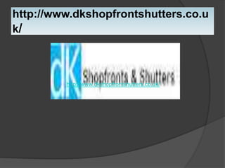 http://www.dkshopfrontshutters.co.u
k/

http://www.dkshopfrontshutters.co.uk/

 