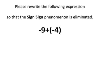 Please rewrite the following expression   so that the Sign Sign phenomenon is eliminated.   -9+(-4) 