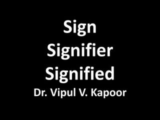 Sign
Signifier
Signified
Dr. Vipul V. Kapoor
 