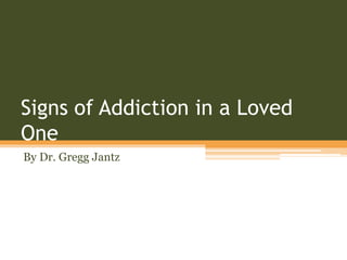 Signs of Addiction in a Loved
One
By Dr. Gregg Jantz
 