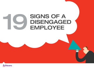 SIGNS OF A
DISENGAGED
EMPLOYEE19
 