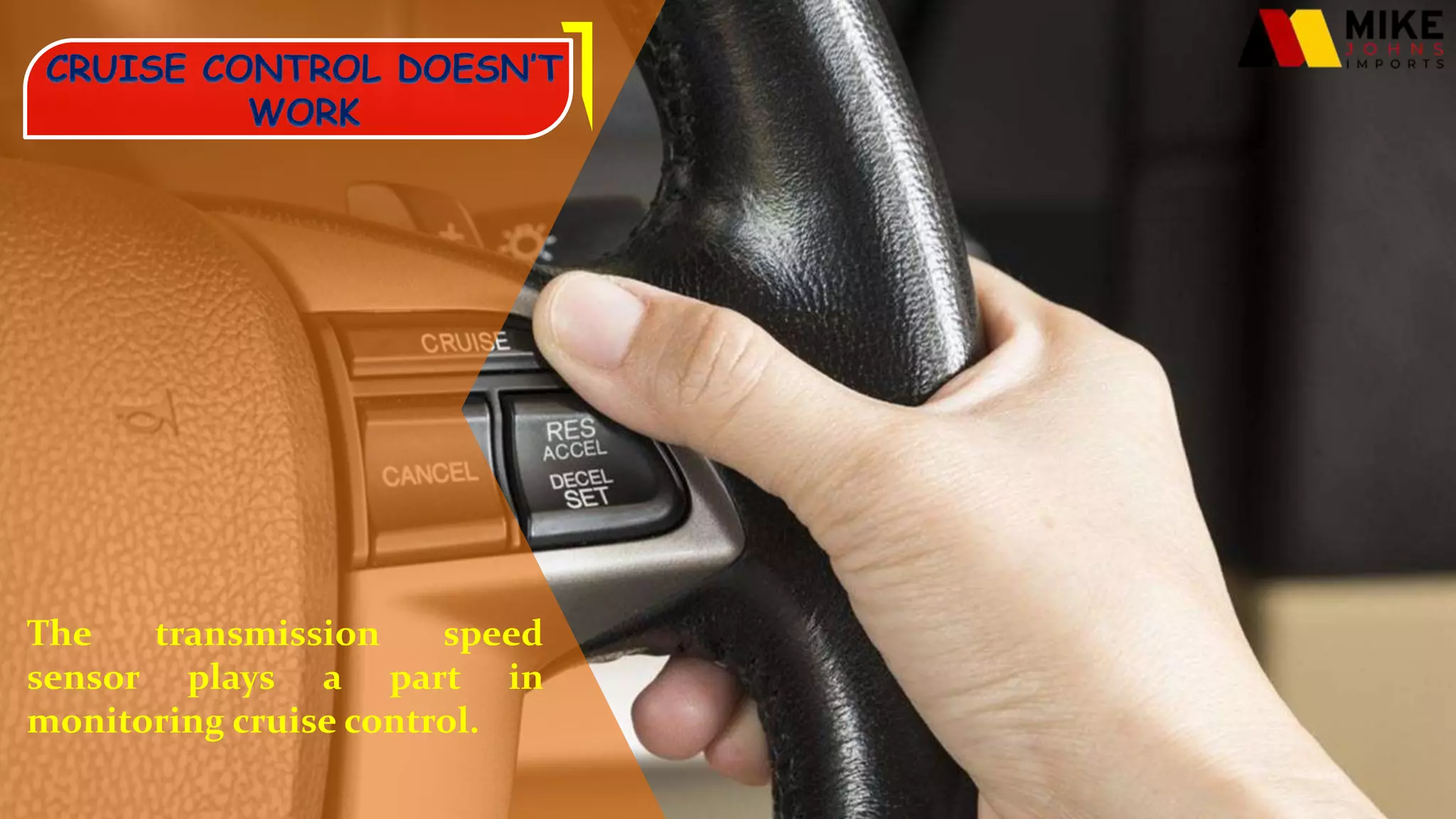 The transmission speed
sensor plays a part in
monitoring cruise control.