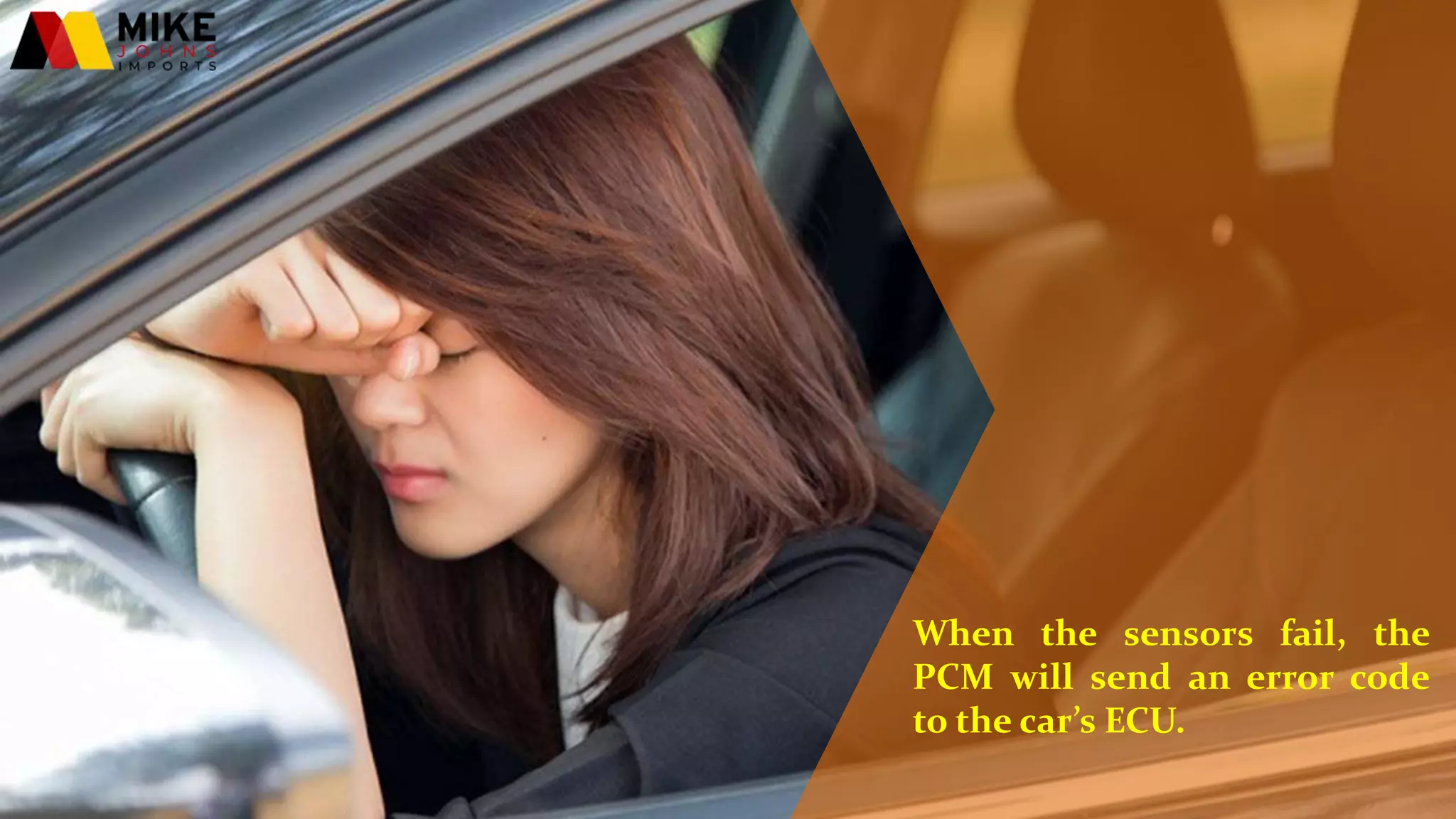 When the sensors fail, the
PCM will send an error code
to the car’s ECU.