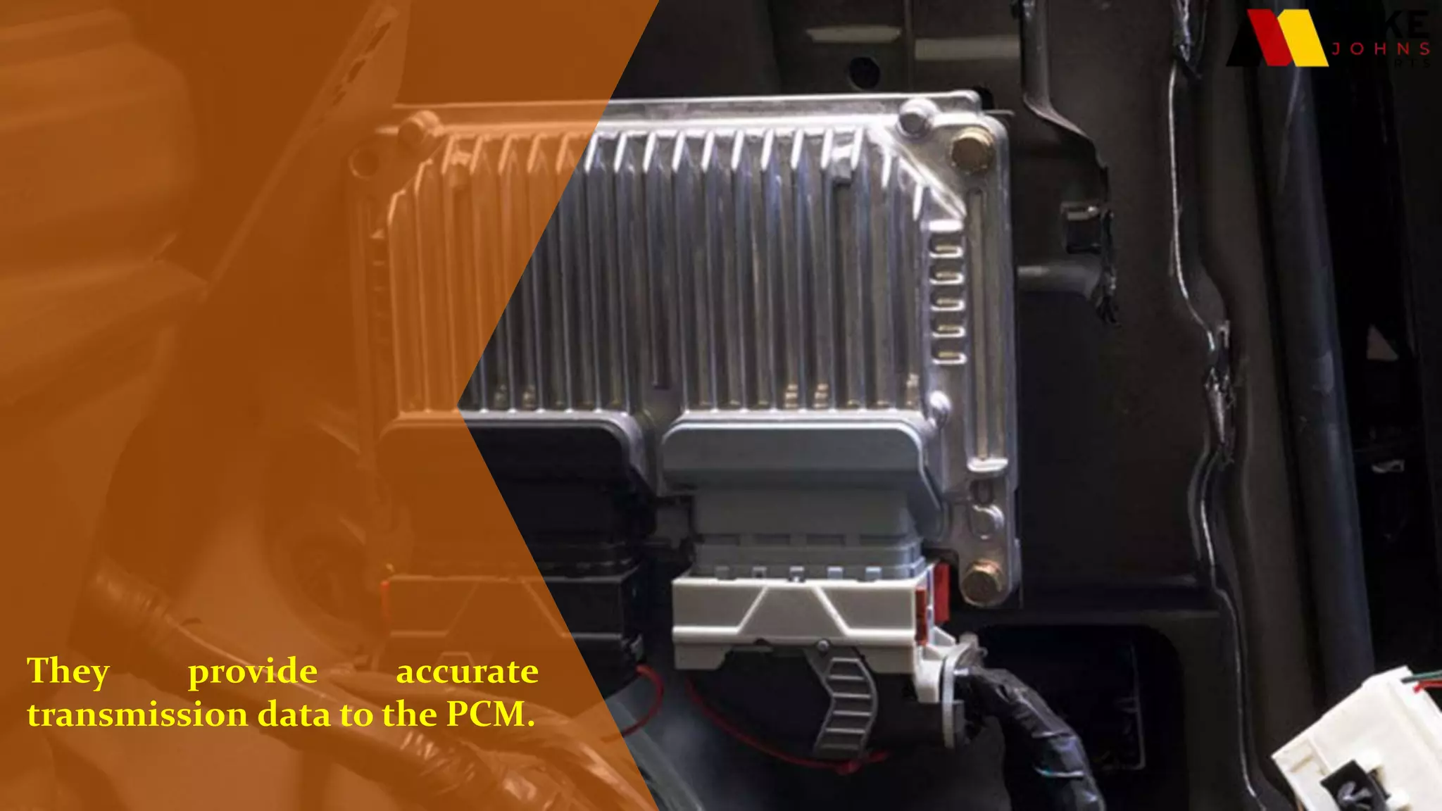 They provide accurate
transmission data to the PCM.