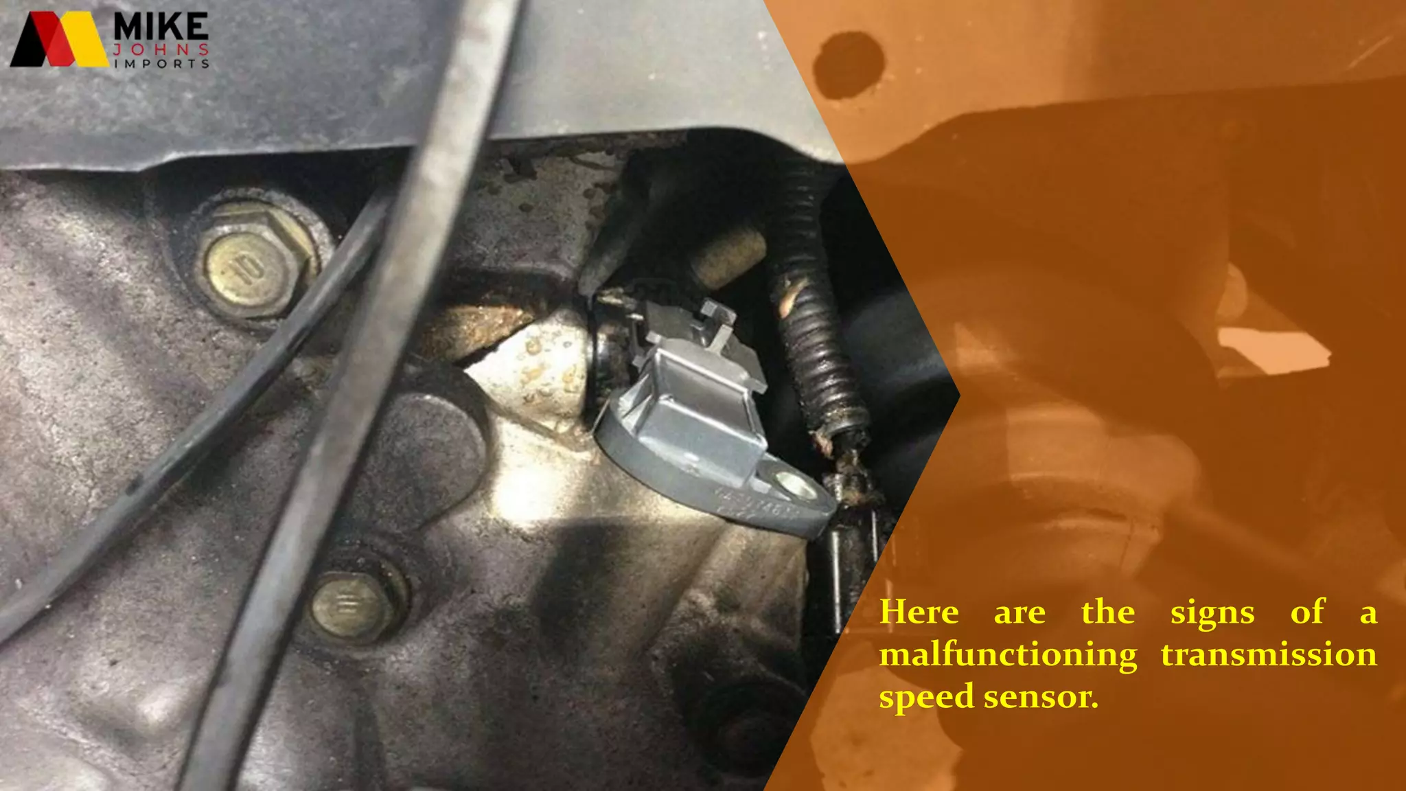 Here are the signs of a
malfunctioning transmission
speed sensor.
