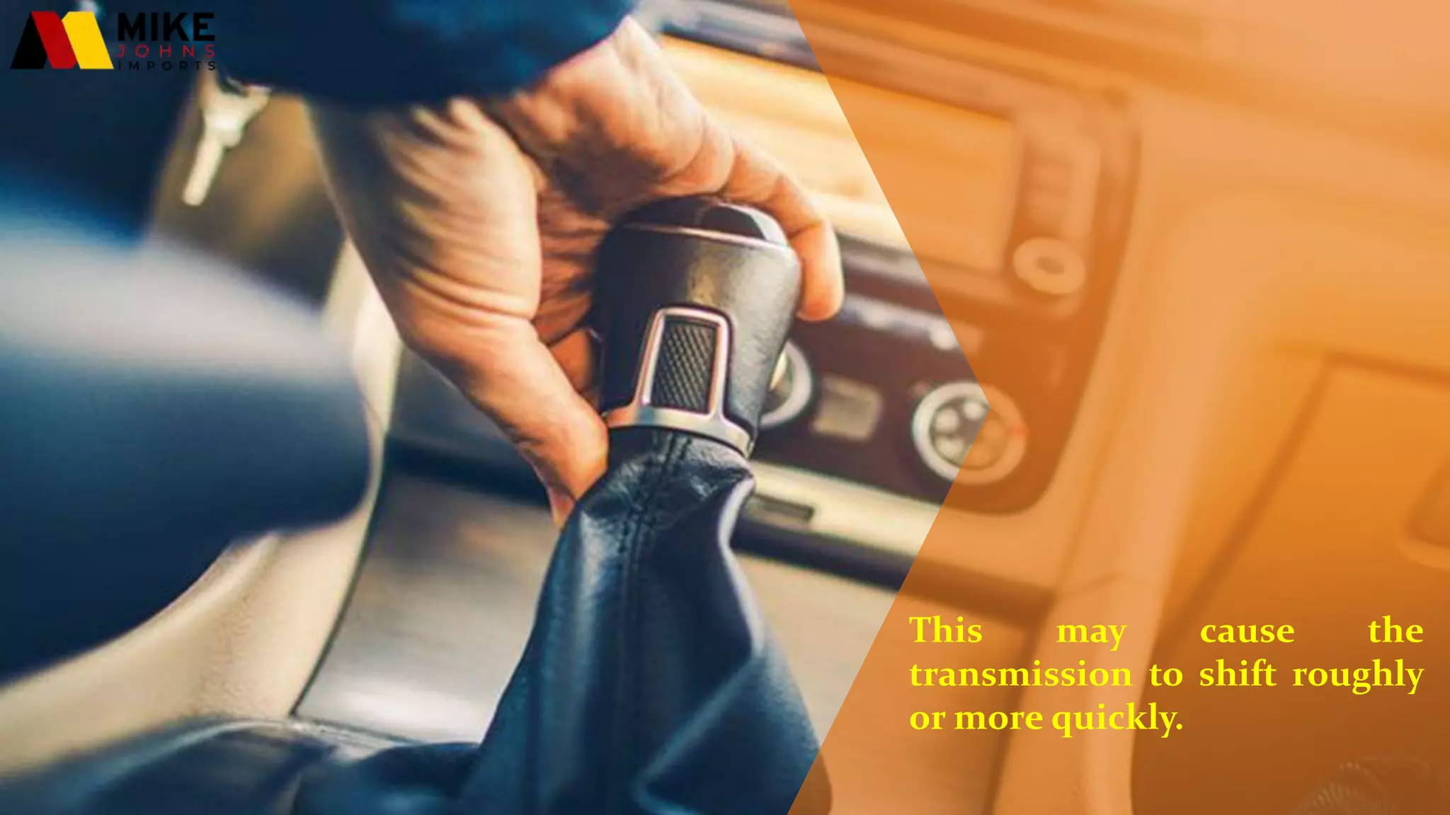 This may cause the
transmission to shift roughly
or more quickly.