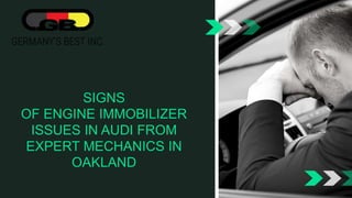 SIGNS
OF ENGINE IMMOBILIZER
ISSUES IN AUDI FROM
EXPERT MECHANICS IN
OAKLAND
 