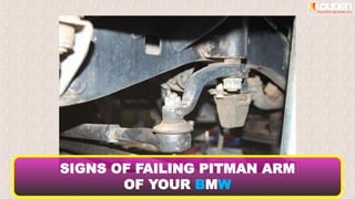 SIGNS OF FAILING PITMAN ARM
OF YOUR BMW
 