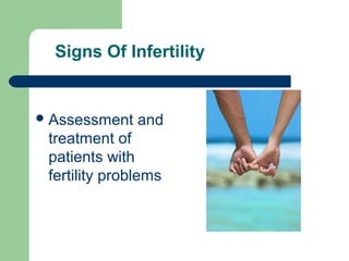 Signs Of Infertility
Assessment and
treatment of
patients with
fertility problems
 