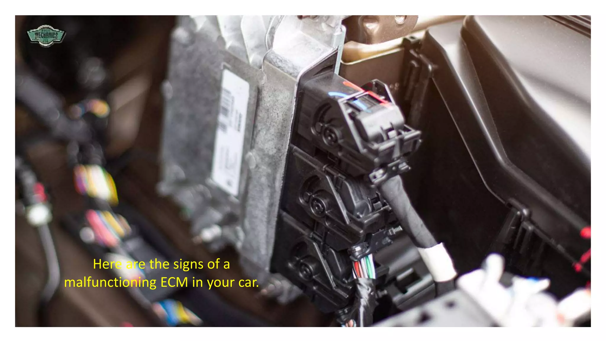 Here are the signs of a
malfunctioning ECM in your car.
 