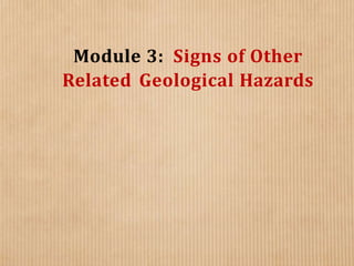 Module 3: Signs of Other
Related Geological Hazards
 