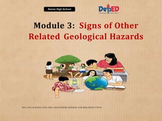Module 3: Signs of Other
Related Geological Hazards
BAY-ANG MAGPAG-ONG NHS- DISASTER READINESS AND RISK REDUCTION
 