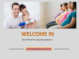 Best Information regarding pregnancy
www.signsofpregnancy24.com
 