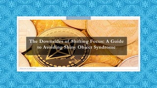 Shop now at tixymix.com
TIXYMIX.COM
The Downsides of Shifting Focus: A Guide
to Avoiding Shiny Object Syndrome
 