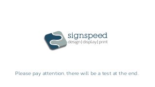 Please pay attention, there will be a test at the end...
signspeed
design | display | print
 