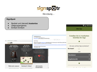 Die Lösung ...
SignSpotr
● flexibel und (derzeit) kostenlos
● Zielgruppengenau
● Einfach Einfach